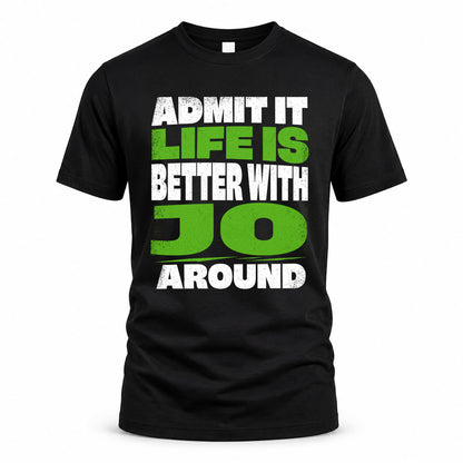 JO HP68-K4-189 – Personalized Funny Quote Apparel “Admit It, Life Is Better With NAME Around”