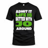 JO HP68-K4-189 – Personalized Funny Quote Apparel “Admit It, Life Is Better With NAME Around”