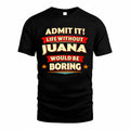 JUANA  PH88-K2-106–Personalized Funny Quote Apparel “Life Without NAME Would Be Boring”