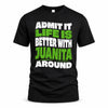 JUANITA HP99-K4-189 – Personalized Funny Quote Apparel “Admit It, Life Is Better With NAME Around”