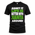 JUANITA HP68-K4-189 – Personalized Funny Quote Apparel “Admit It, Life Is Better With NAME Around”