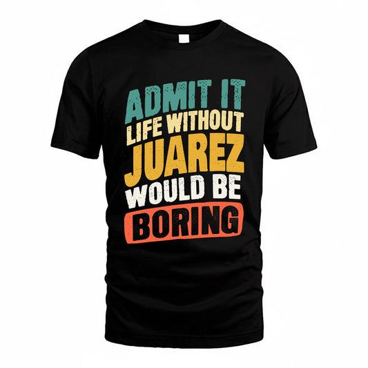 JUAREZ TP88-K4-229–Personalized Funny Quote Apparel “Life Without NAME Would Be Boring”