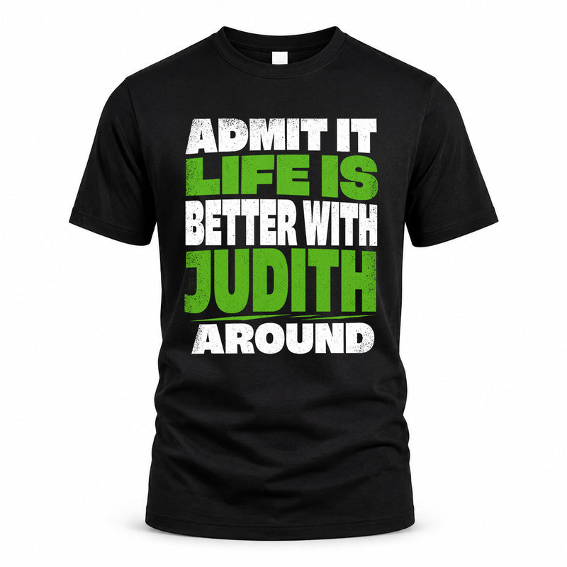 JUDITH HP68-K4-189 – Personalized Funny Quote Apparel “Admit It, Life Is Better With NAME Around”