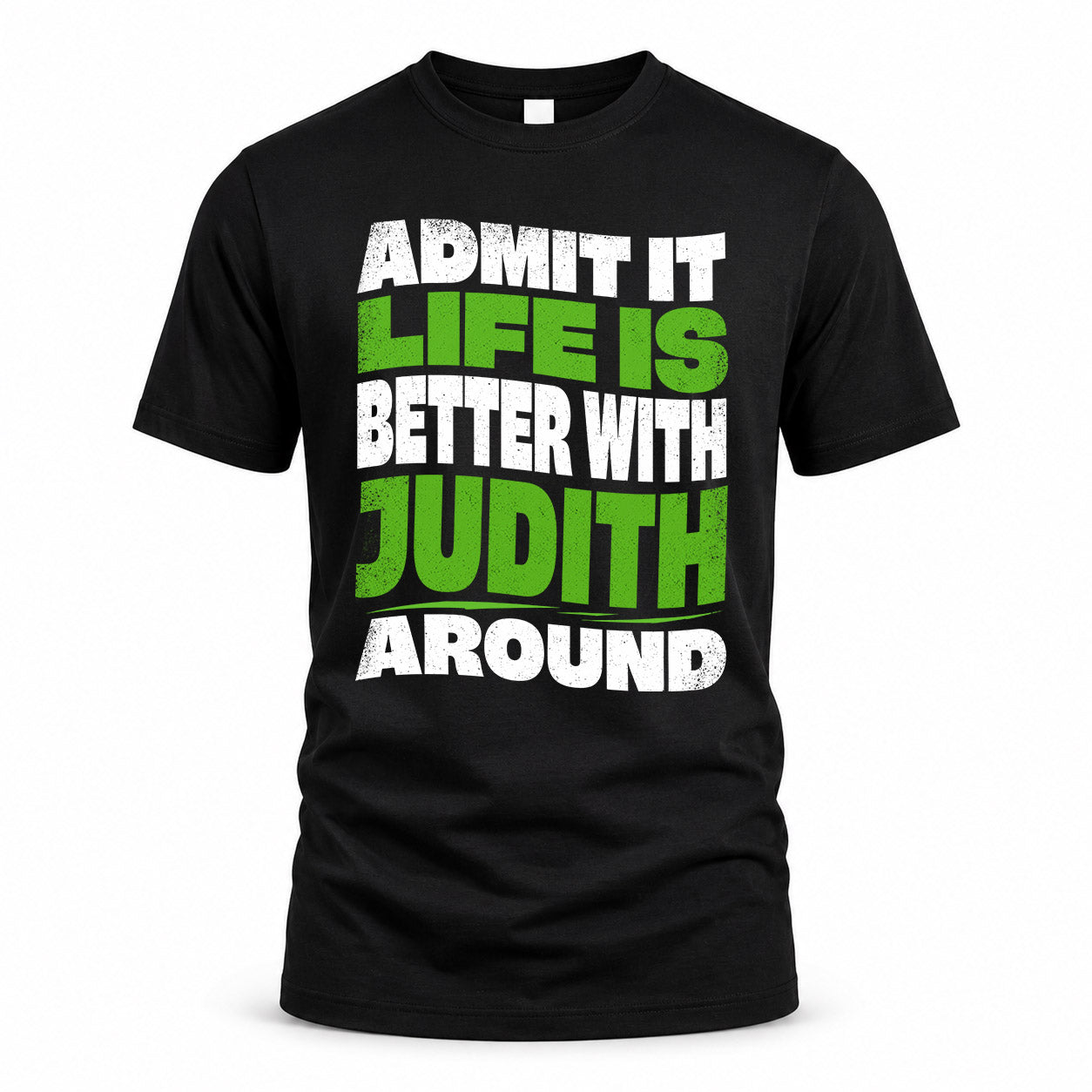 JUDITH HP99-K4-189 – Personalized Funny Quote Apparel “Admit It, Life Is Better With NAME Around”