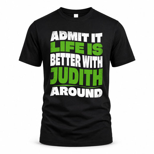 JUDITH HP99-K4-189 – Personalized Funny Quote Apparel “Admit It, Life Is Better With NAME Around”