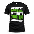 JUDITH HP99-K4-189 – Personalized Funny Quote Apparel “Admit It, Life Is Better With NAME Around”