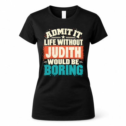 JUDITH P02-TH11-226 – Personalized Admit It Life Without [Name] Would Be Boring T-Shirt – Custom Name Funny Gift