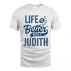 JUDITH HH88-K2–Personalized Name Quote T-Shirt Life Is Better With Unisex Gift