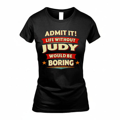 JUDY PH88-K2-106–Personalized Funny Quote Apparel “Life Without NAME Would Be Boring”