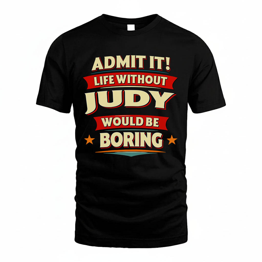 JUDY PH88-K2-106–Personalized Funny Quote Apparel “Life Without NAME Would Be Boring”