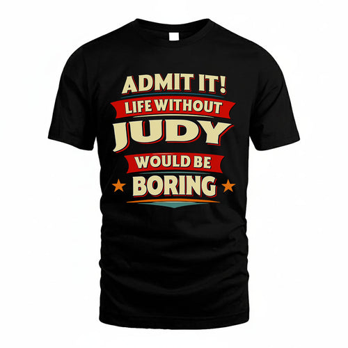 JUDY PH88-K2-106–Personalized Funny Quote Apparel “Life Without NAME Would Be Boring”