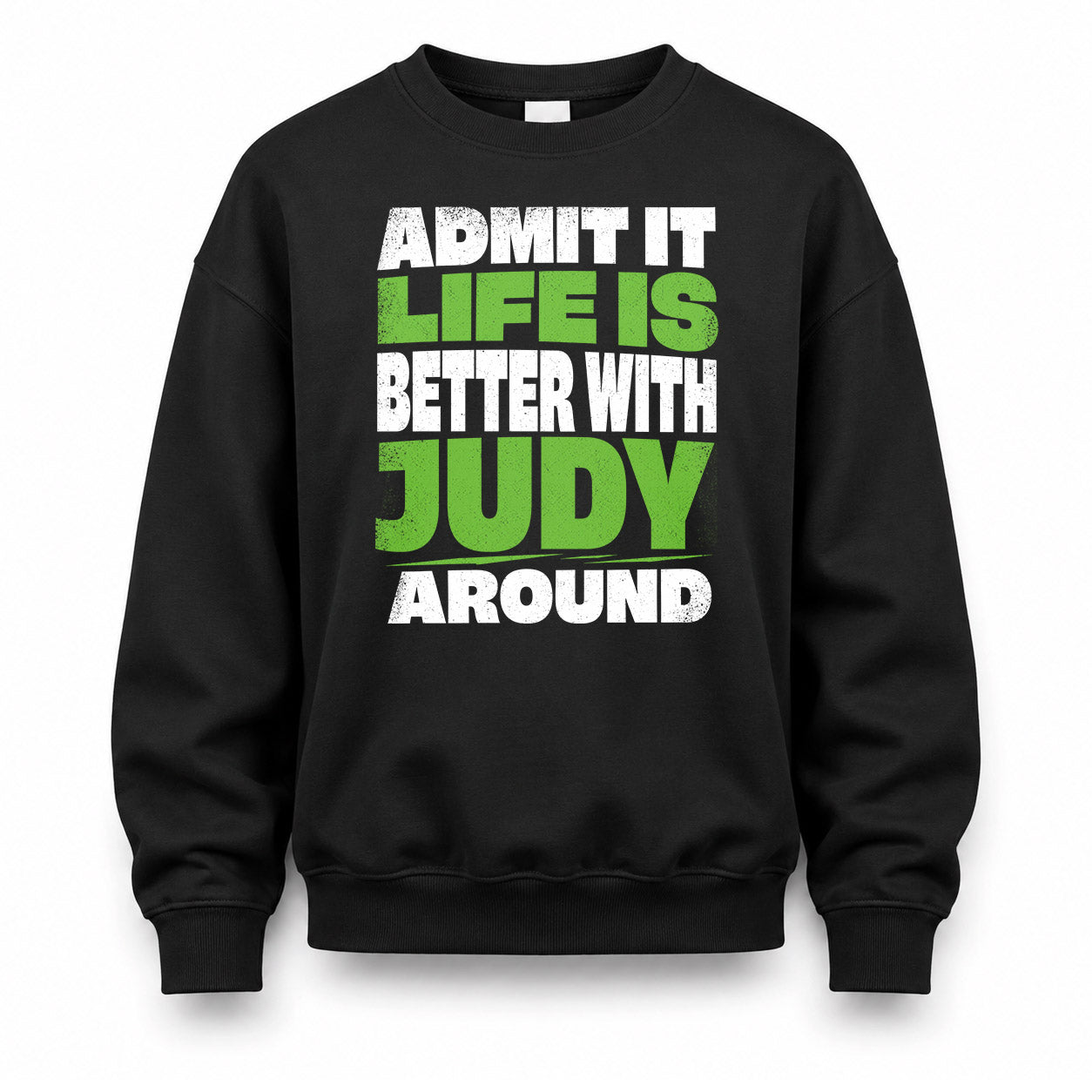 JUDY HP68-K4-189 – Personalized Funny Quote Apparel “Admit It, Life Is Better With NAME Around”