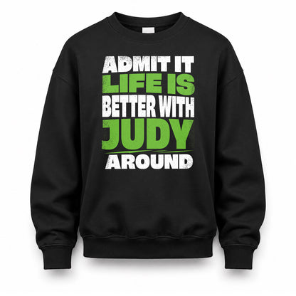 JUDY HP68-K4-189 – Personalized Funny Quote Apparel “Admit It, Life Is Better With NAME Around”