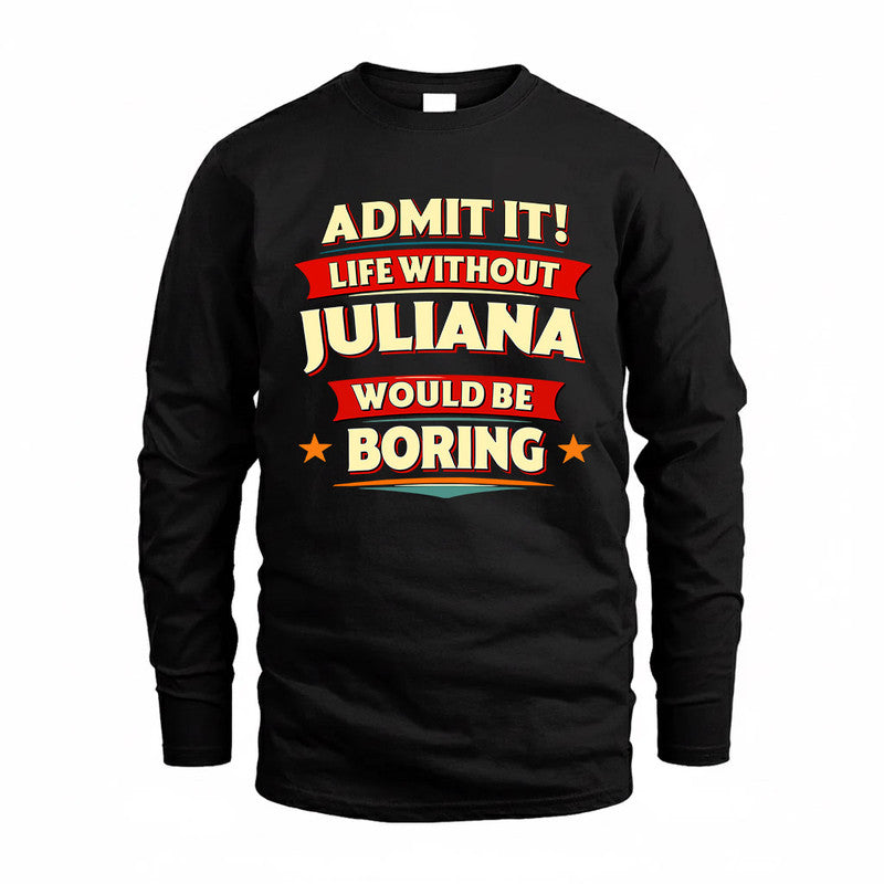 JULIANA  PH88-K2-106–Personalized Funny Quote Apparel “Life Without NAME Would Be Boring”