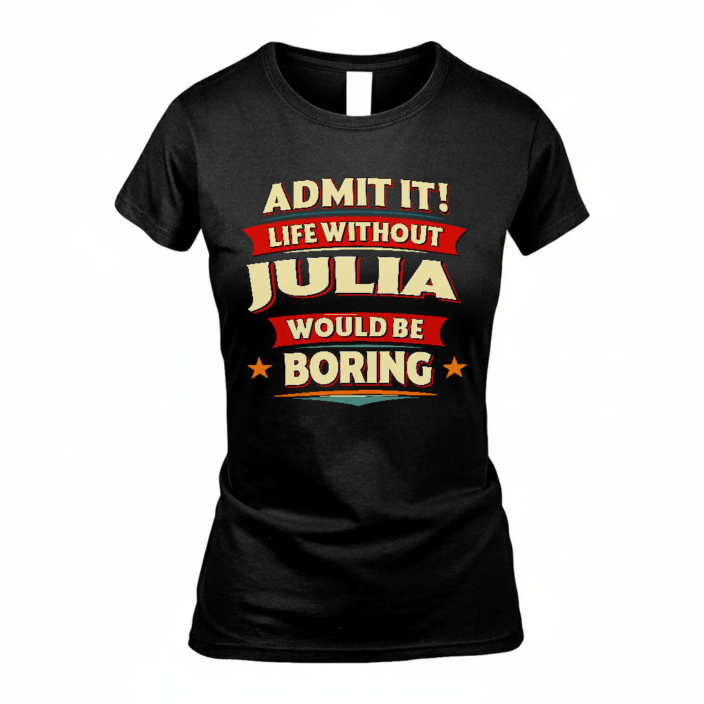 JULIA PH88-K2-106–Personalized Funny Quote Apparel “Life Without NAME Would Be Boring”
