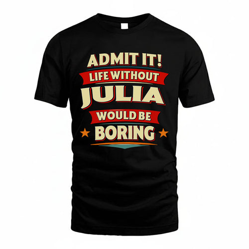 JULIA PH88-K2-106–Personalized Funny Quote Apparel “Life Without NAME Would Be Boring”