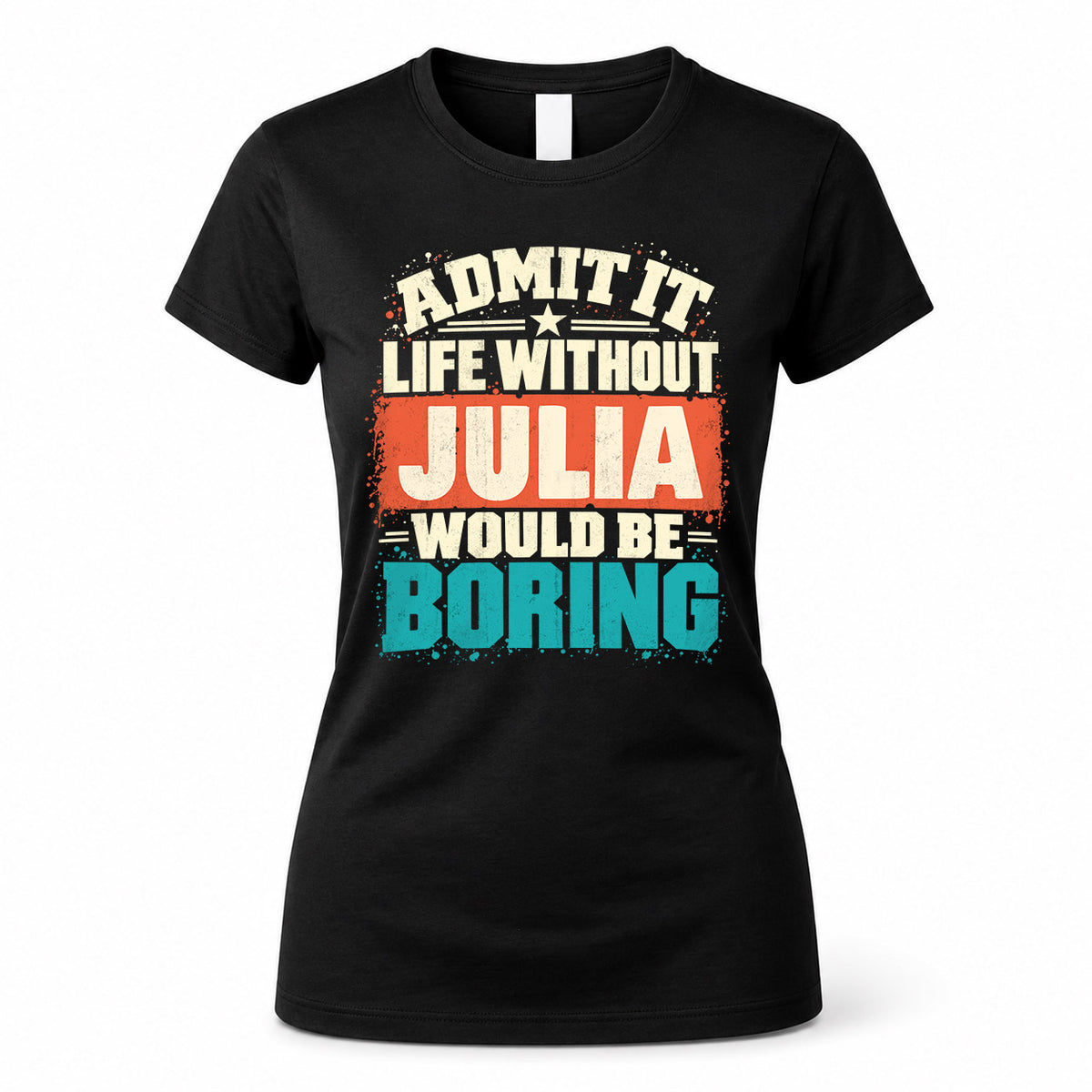 JULIA P02-TH11-226 – Personalized Admit It Life Without [Name] Would Be Boring T-Shirt – Custom Name Funny Gift