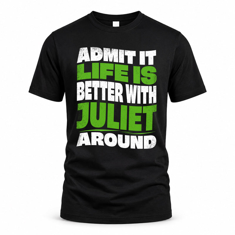 JULIET HP99-K4-189 – Personalized Funny Quote Apparel “Admit It, Life Is Better With NAME Around”