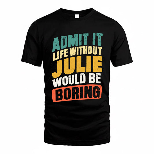 JULIE TP88-K4-229–Personalized Funny Quote Apparel “Life Without NAME Would Be Boring”