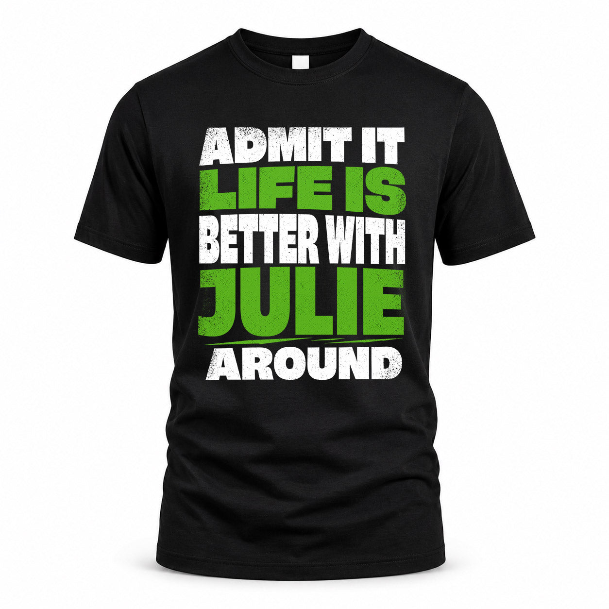 JULIE HP68-K4-189 – Personalized Funny Quote Apparel “Admit It, Life Is Better With NAME Around”