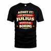 JULIUS  PH88-K2-106–Personalized Funny Quote Apparel “Life Without NAME Would Be Boring”