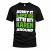 KAREN HP99-K4-189 – Personalized Funny Quote Apparel “Admit It, Life Is Better With NAME Around”