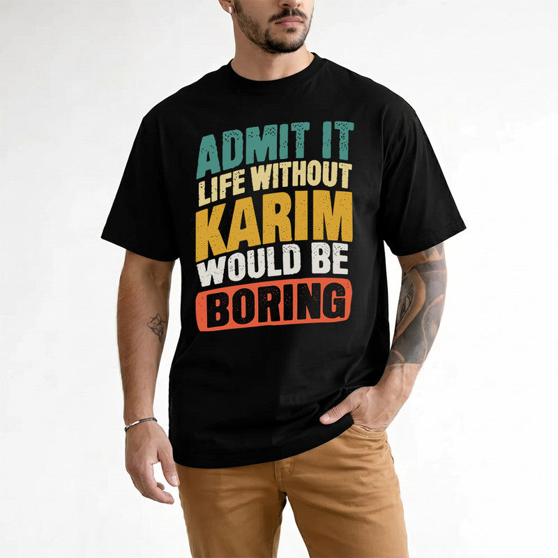 KARIM TP88-K4-229–Personalized Funny Quote Apparel “Life Without NAME Would Be Boring”