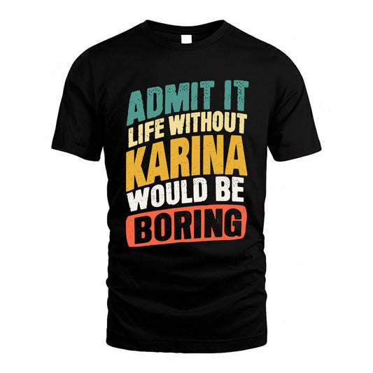 KARINA TP88-K4-229–Personalized Funny Quote Apparel “Life Without NAME Would Be Boring”