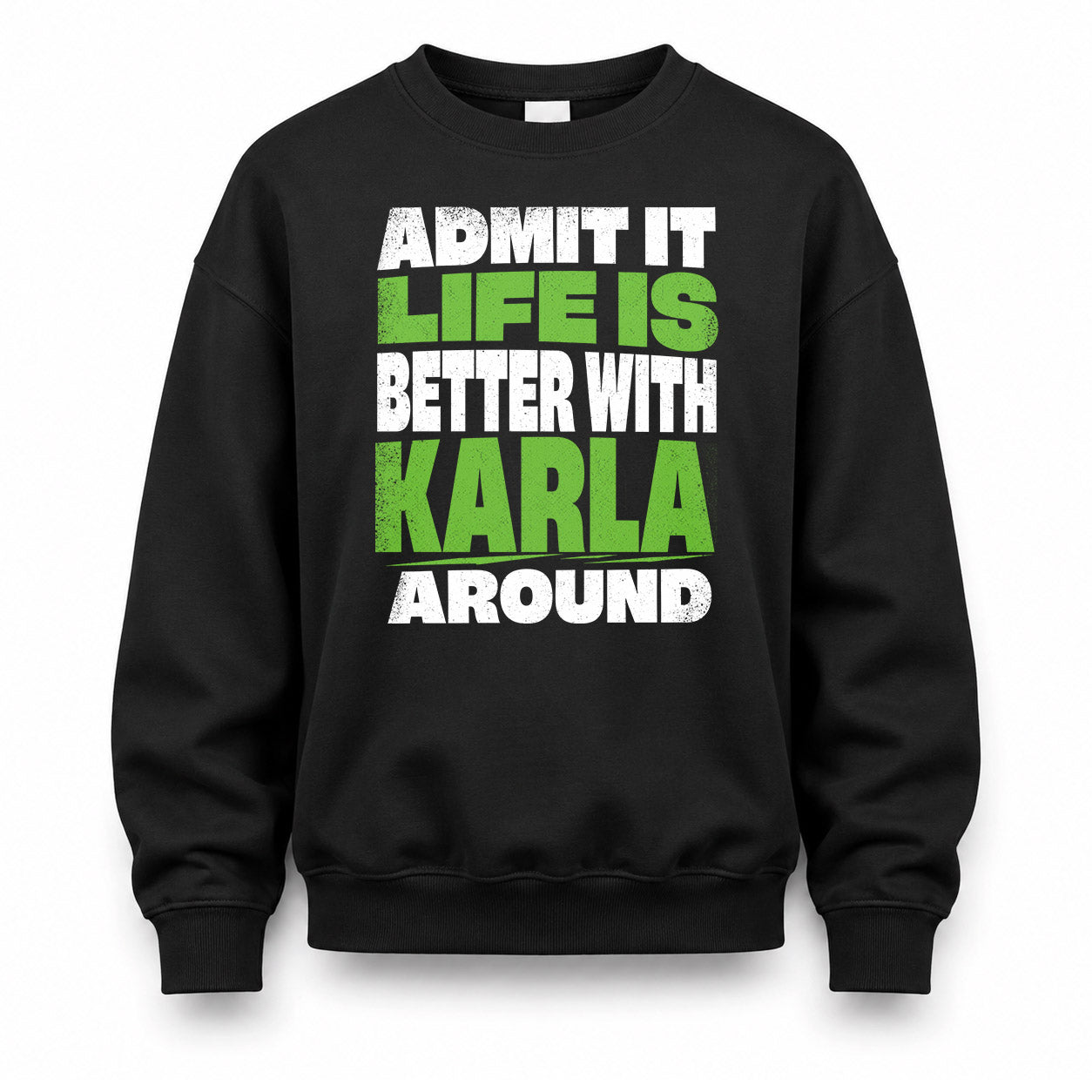 KARLA HP68-K4-189 – Personalized Funny Quote Apparel “Admit It, Life Is Better With NAME Around”