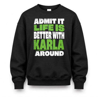 KARLA HP68-K4-189 – Personalized Funny Quote Apparel “Admit It, Life Is Better With NAME Around”