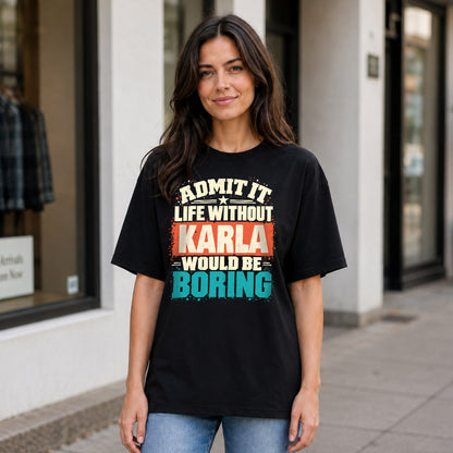 KARLA P02-TH11-226 – Personalized Admit It Life Without [Name] Would Be Boring T-Shirt – Custom Name Funny Gift