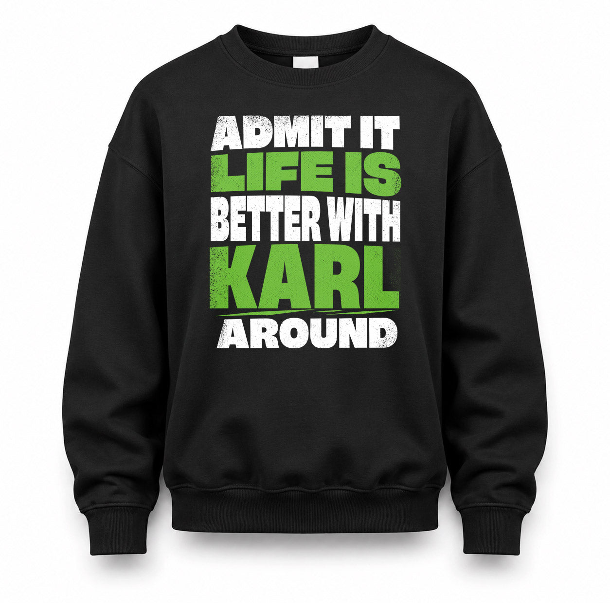 KARL HP68-K4-189 – Personalized Funny Quote Apparel “Admit It, Life Is Better With NAME Around”