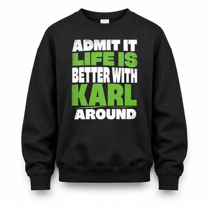 KARL HP68-K4-189 – Personalized Funny Quote Apparel “Admit It, Life Is Better With NAME Around”