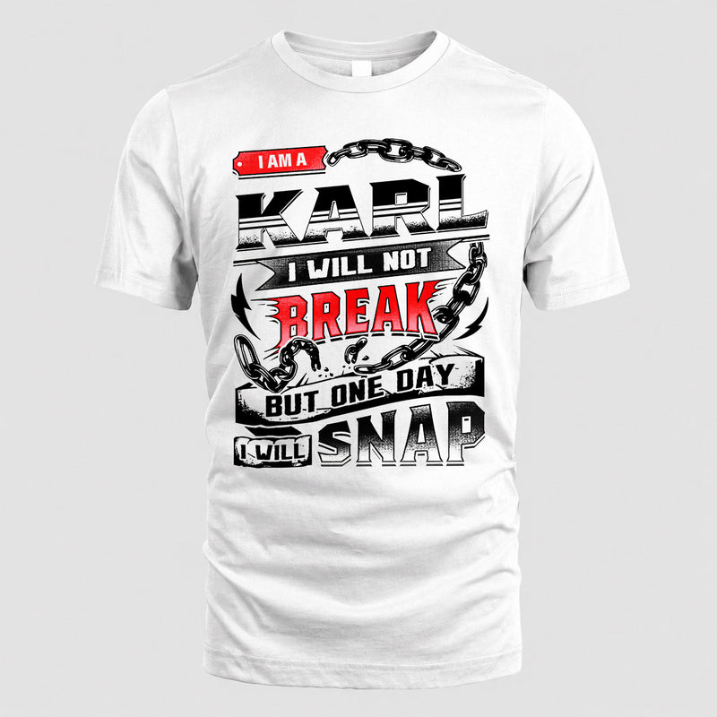 KARL HP28-K4-129 – Personalized Name Quote T-Shirt “I Will Not Break, But One Day I Will Snap”