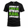 KARL HP99-K4-189 – Personalized Funny Quote Apparel “Admit It, Life Is Better With NAME Around”