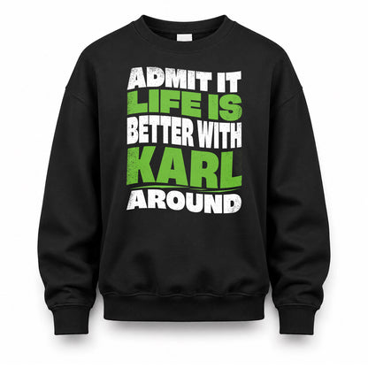 KARL HP99-K4-189 – Personalized Funny Quote Apparel “Admit It, Life Is Better With NAME Around”