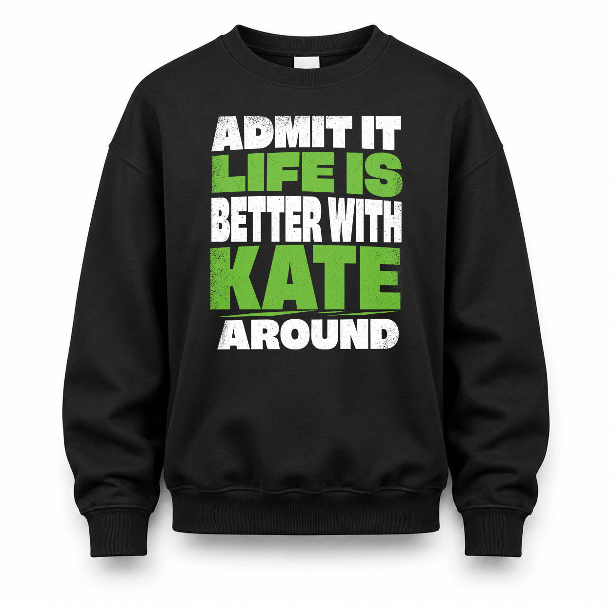 KATE HP68-K4-189 – Personalized Funny Quote Apparel “Admit It, Life Is Better With NAME Around”
