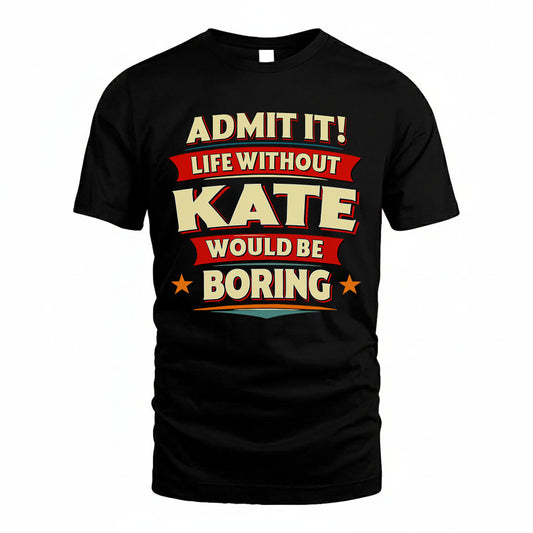 KATE PH88-K2-106–Personalized Funny Quote Apparel “Life Without NAME Would Be Boring”