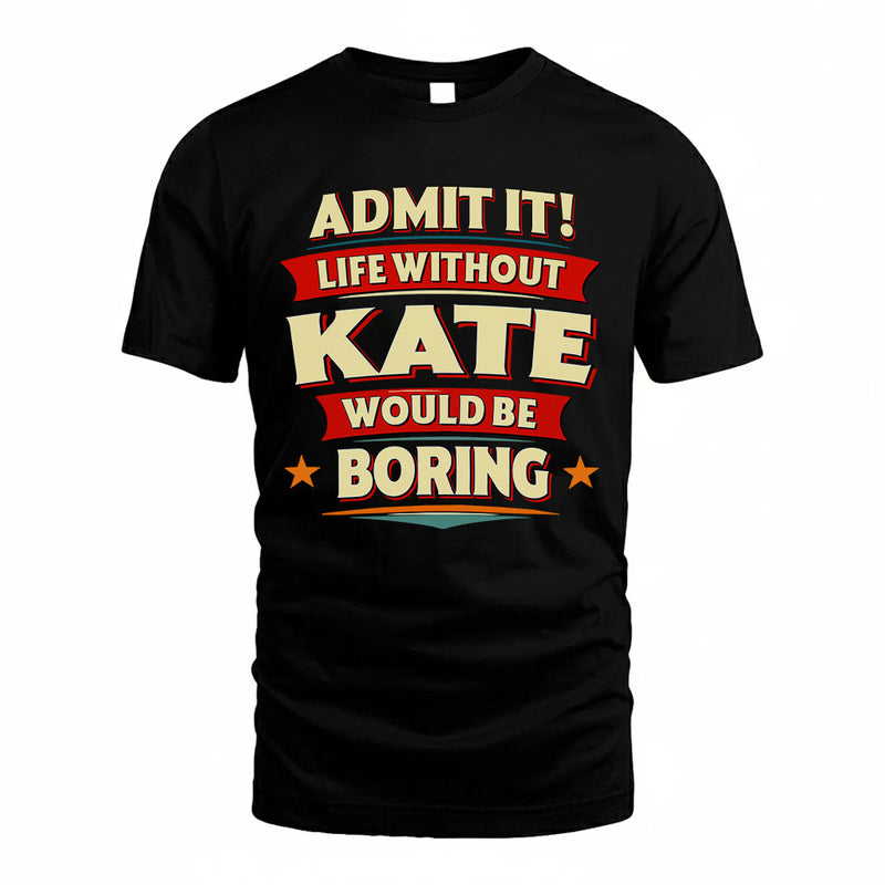 KATE PH88-K2-106–Personalized Funny Quote Apparel “Life Without NAME Would Be Boring”