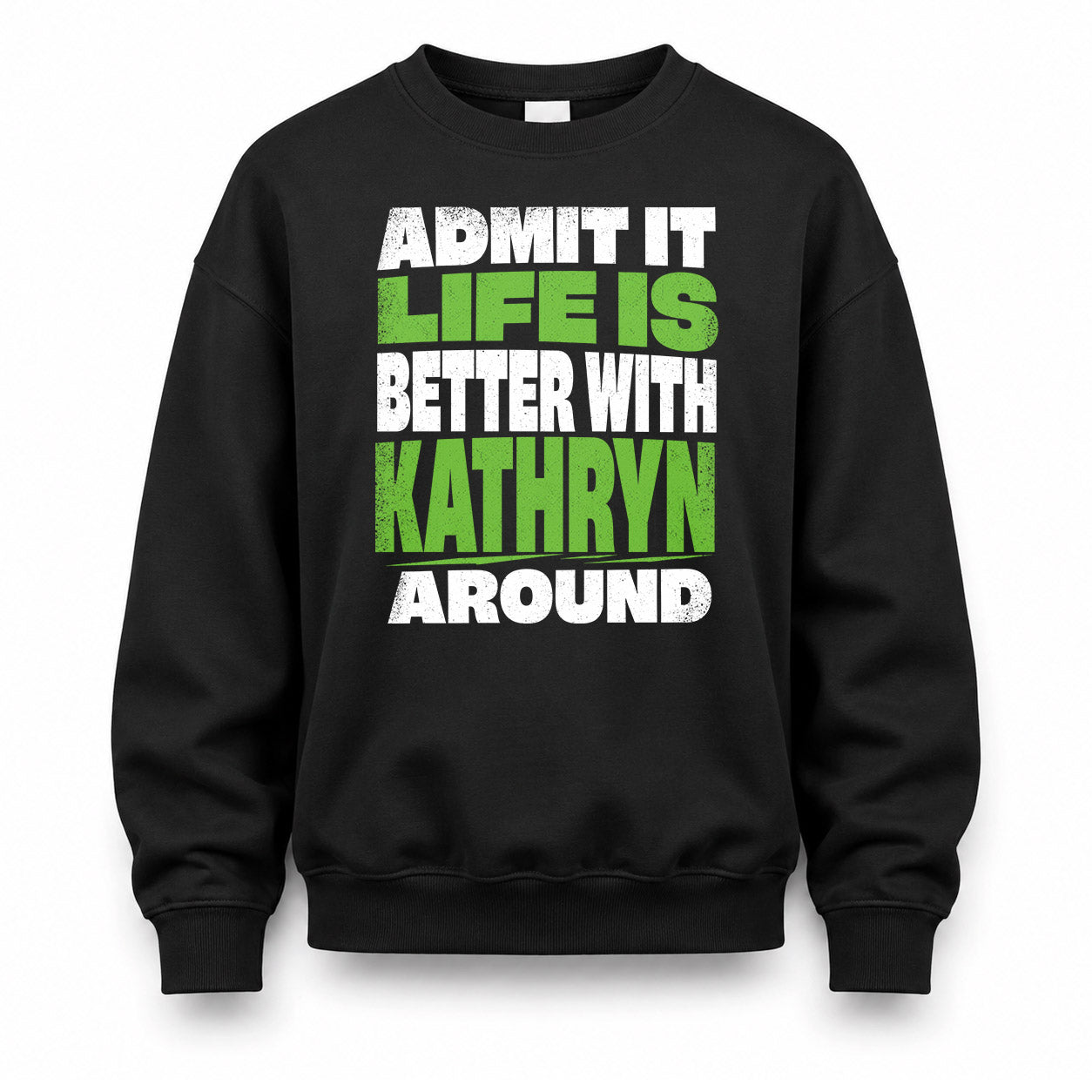 KATHRYN HP68-K4-189 – Personalized Funny Quote Apparel “Admit It, Life Is Better With NAME Around”