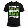 KATIE HP99-K4-189 – Personalized Funny Quote Apparel “Admit It, Life Is Better With NAME Around”