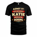 KATIE PH88-K2-106–Personalized Funny Quote Apparel “Life Without NAME Would Be Boring”