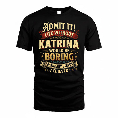KATRINA TP65-K5-268–Personalized Funny Quote Apparel “Life Without NAME Would Be Boring”