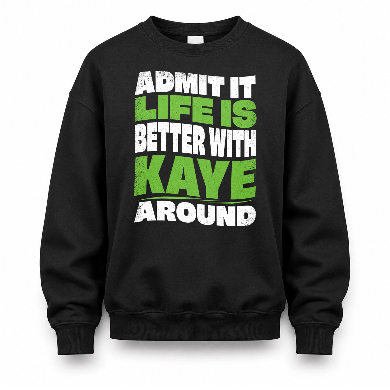 KAYE HP99-K4-189 – Personalized Funny Quote Apparel “Admit It, Life Is Better With NAME Around”