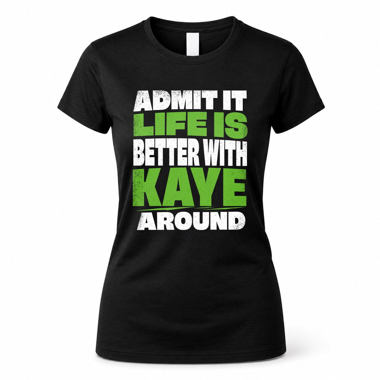 KAYE HP68-K4-189 – Personalized Funny Quote Apparel “Admit It, Life Is Better With NAME Around”