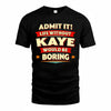 KAYE  PH88-K2-106–Personalized Funny Quote Apparel “Life Without NAME Would Be Boring”
