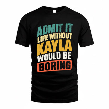 KAYLA TP88-K4-229–Personalized Funny Quote Apparel “Life Without NAME Would Be Boring”