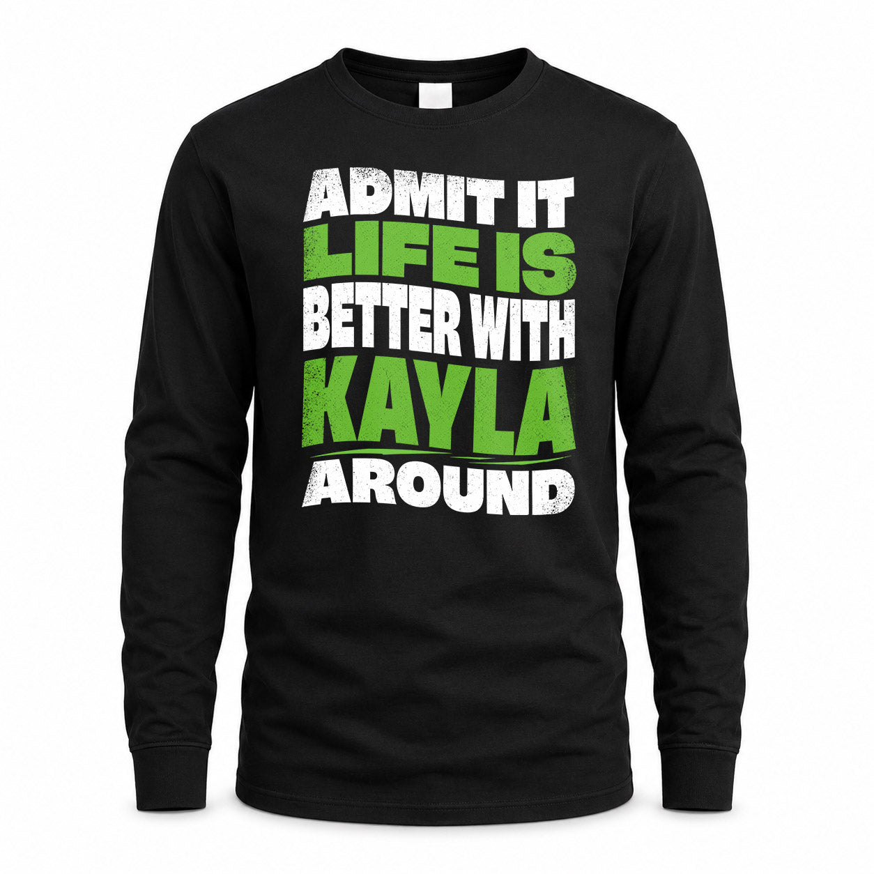 KAYLA HP99-K4-189 – Personalized Funny Quote Apparel “Admit It, Life Is Better With NAME Around”
