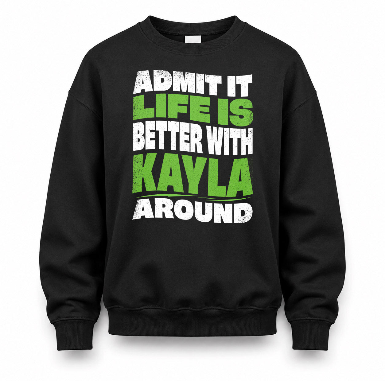 KAYLA HP99-K4-189 – Personalized Funny Quote Apparel “Admit It, Life Is Better With NAME Around”