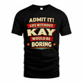 KAY PH88-K2-106–Personalized Funny Quote Apparel “Life Without NAME Would Be Boring”